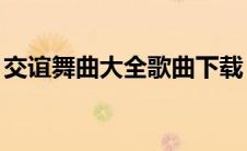 交谊舞曲大全歌曲下载（j交谊舞曲免费下载）