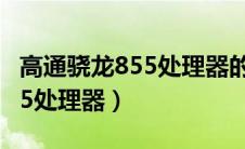 高通骁龙855处理器的手机排名（高通骁龙855处理器）