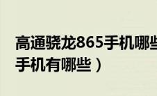 高通骁龙865手机哪些值得买（高通骁龙865手机有哪些）