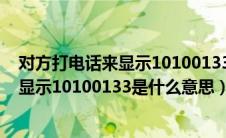 对方打电话来显示10100133是什么意思啊（对方打电话来显示10100133是什么意思）