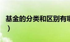 基金的分类和区别有哪些（基金的分类和区别）