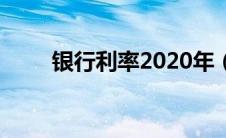 银行利率2020年（银行利率2020）