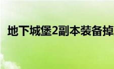 地下城堡2副本装备掉落（地下城堡2副本）