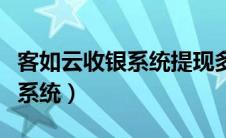 客如云收银系统提现多少手续费（客如云收银系统）