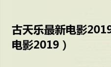 古天乐最新电影2019在线观看（古天乐最新电影2019）