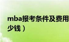 mba报考条件及费用（在职mba学费一年多少钱）