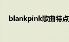 blankpink歌曲特点（blankpink歌曲）