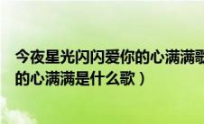 今夜星光闪闪爱你的心满满歌词另类词（今夜星光闪闪爱你的心满满是什么歌）