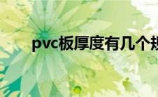 pvc板厚度有几个规格（pvc板厚度）