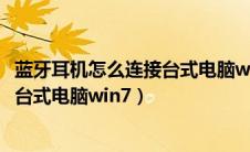 蓝牙耳机怎么连接台式电脑win7旗舰版（蓝牙耳机怎么连接台式电脑win7）