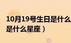 10月19号生日是什么星座（10月19日生日的是什么星座）