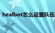 healbot怎么设置队伍（healbot怎么设置）