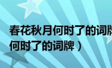 春花秋月何时了的词牌是以下哪个（春花秋月何时了的词牌）