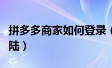 拼多多商家如何登录（拼多多商家后台如何登陆）