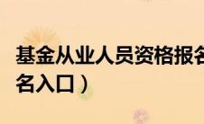 基金从业人员资格报名入口（基金从业资格报名入口）