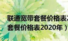 联通宽带套餐价格表2020年河北（联通宽带套餐价格表2020年）