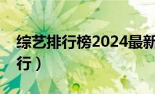 综艺排行榜2024最新热播剧有哪些（综艺排行）