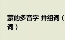 蒙的多音字 并组词（蒙的多音字和拼音并组词）