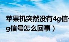 苹果机突然没有4g信号（苹果手机一直没有4g信号怎么回事）