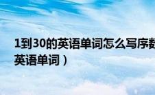 1到30的英语单词怎么写序数词和基数词怎么写（1到30的英语单词）