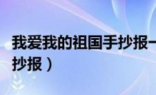 我爱我的祖国手抄报一年级（我爱我的祖国手抄报）