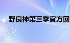 野良神第三季官方回复（野良神第三季）