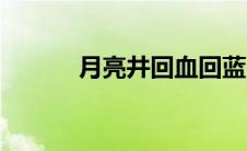 月亮井回血回蓝比例（月亮井）