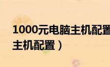 1000元电脑主机配置单2023（1000元电脑主机配置）