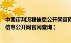 中国审判流程信息公开网官网查询官网查询（中国审判流程信息公开网官网查询）