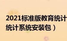 2021标准版教育统计系统（2019标准版教育统计系统安装包）