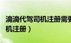 滴滴代驾司机注册需要多少费用（滴滴代驾司机注册）