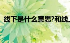 线下是什么意思?和线上（线下是什么意思）