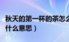 秋天的第一杯的茶怎么写（秋天的第一杯茶是什么意思）