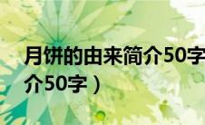 月饼的由来简介50字怎么写（月饼的由来简介50字）