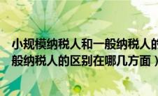 小规模纳税人和一般纳税人的区别标准（小规模纳税人和一般纳税人的区别在哪几方面）