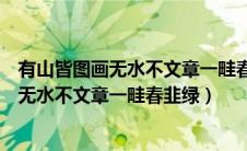 有山皆图画无水不文章一畦春韭绿十里稻花香（有山皆图画无水不文章一畦春韭绿）