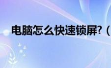 电脑怎么快速锁屏?（电脑怎么快速锁屏）