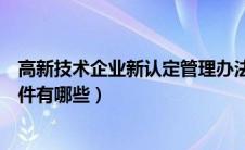 高新技术企业新认定管理办法（高新技术企业重新认定的条件有哪些）