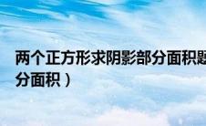 两个正方形求阴影部分面积题目汇总（两个正方形求阴影部分面积）