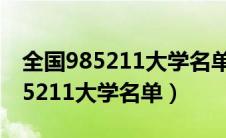 全国985211大学名单(最新整理版)（全国985211大学名单）