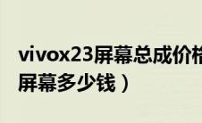 vivox23屏幕总成价格维修表（vivox23手机屏幕多少钱）