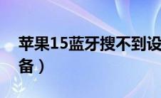 苹果15蓝牙搜不到设备（苹果蓝牙找不到设备）