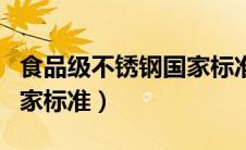 食品级不锈钢国家标准代号（食品级不锈钢国家标准）