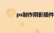 ps制作阴影插件（ps制作阴影）