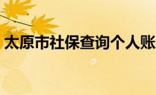 太原市社保查询个人账户（太原市社保查询）
