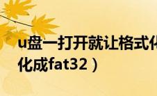 u盘一打开就让格式化怎么办（u盘怎么格式化成fat32）