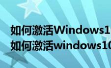 如何激活Windows10的密钥忘记了怎么办（如何激活windows10）