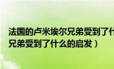 法国的卢米埃尔兄弟受到了什么的启发呢（法国的卢米埃尔兄弟受到了什么的启发）