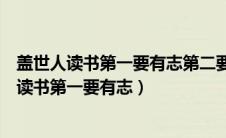 盖世人读书第一要有志第二要有什么第三要有什么（盖世人读书第一要有志）