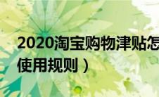 2020淘宝购物津贴怎么领取（淘宝购物津贴使用规则）